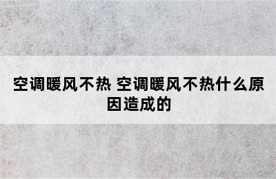 空调暖风不热 空调暖风不热什么原因造成的